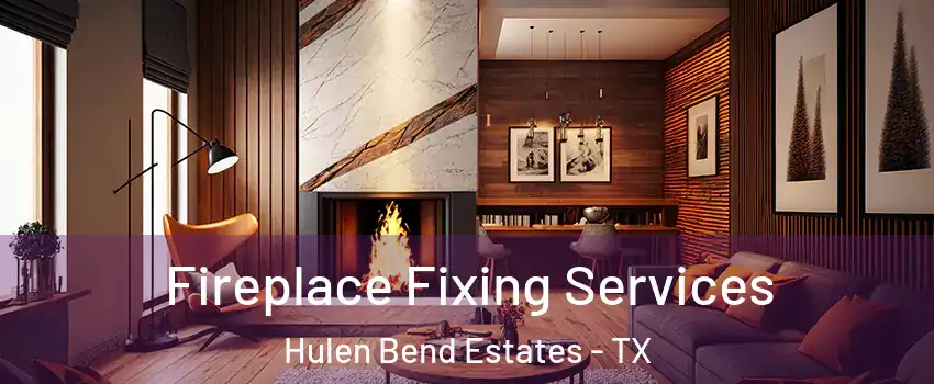 Fireplace Fixing Services Hulen Bend Estates - TX