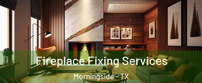 Fireplace Fixing Services Morningside - TX