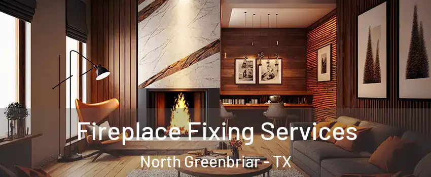 Fireplace Fixing Services North Greenbriar - TX