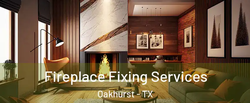 Fireplace Fixing Services Oakhurst - TX