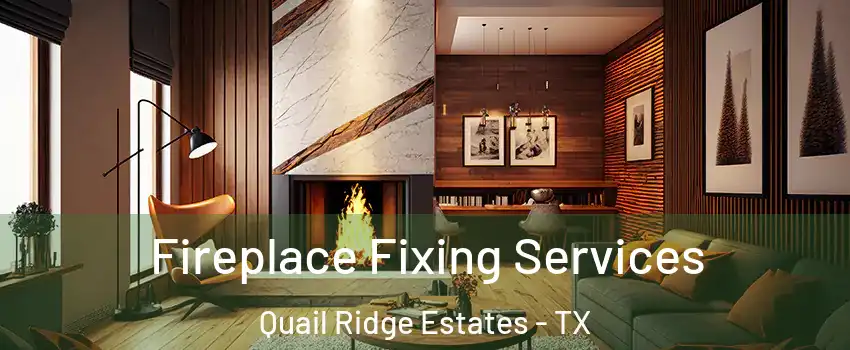 Fireplace Fixing Services Quail Ridge Estates - TX