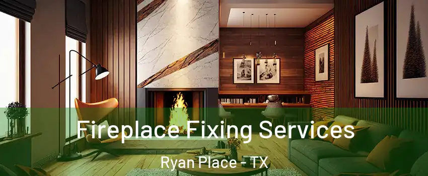 Fireplace Fixing Services Ryan Place - TX