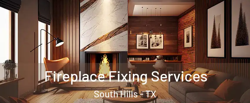 Fireplace Fixing Services South Hills - TX