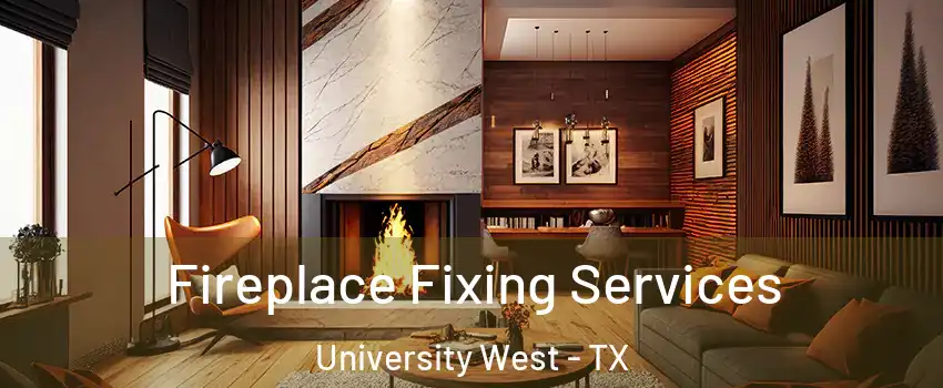 Fireplace Fixing Services University West - TX