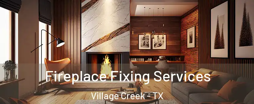 Fireplace Fixing Services Village Creek - TX