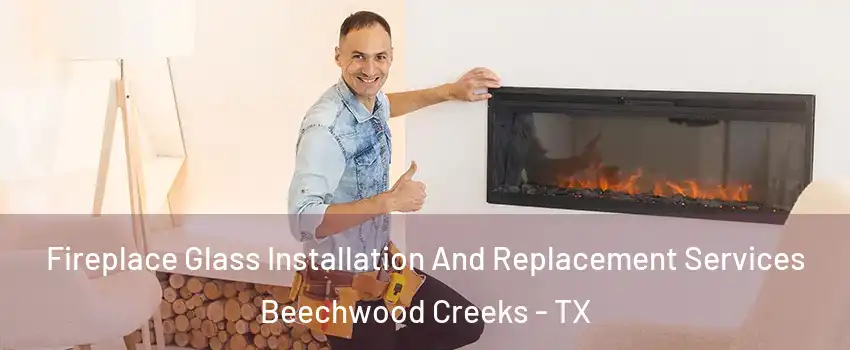 Fireplace Glass Installation And Replacement Services Beechwood Creeks - TX