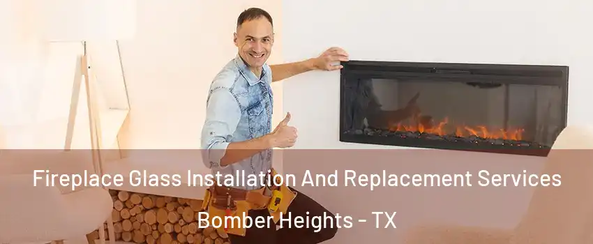 Fireplace Glass Installation And Replacement Services Bomber Heights - TX