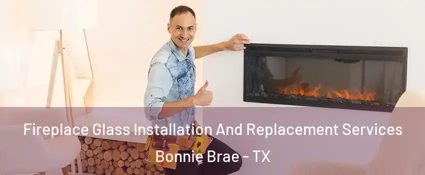 Fireplace Glass Installation And Replacement Services Bonnie Brae - TX