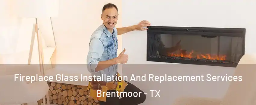 Fireplace Glass Installation And Replacement Services Brentmoor - TX