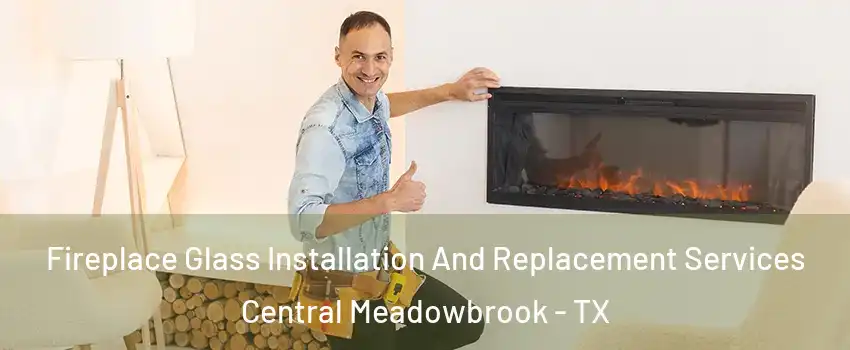 Fireplace Glass Installation And Replacement Services Central Meadowbrook - TX