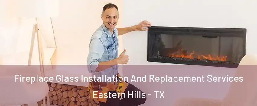 Fireplace Glass Installation And Replacement Services Eastern Hills - TX