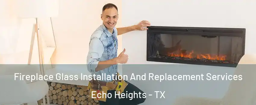 Fireplace Glass Installation And Replacement Services Echo Heights - TX