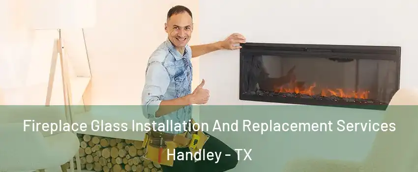 Fireplace Glass Installation And Replacement Services Handley - TX