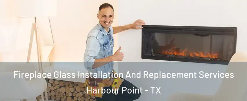 Fireplace Glass Installation And Replacement Services Harbour Point - TX