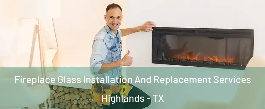 Fireplace Glass Installation And Replacement Services Highlands - TX