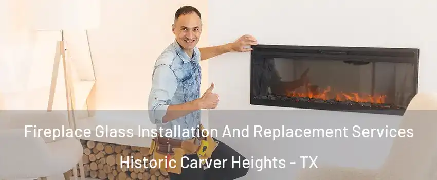 Fireplace Glass Installation And Replacement Services Historic Carver Heights - TX