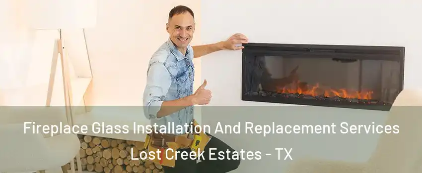 Fireplace Glass Installation And Replacement Services Lost Creek Estates - TX