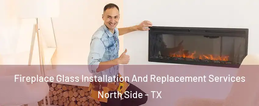 Fireplace Glass Installation And Replacement Services North Side - TX