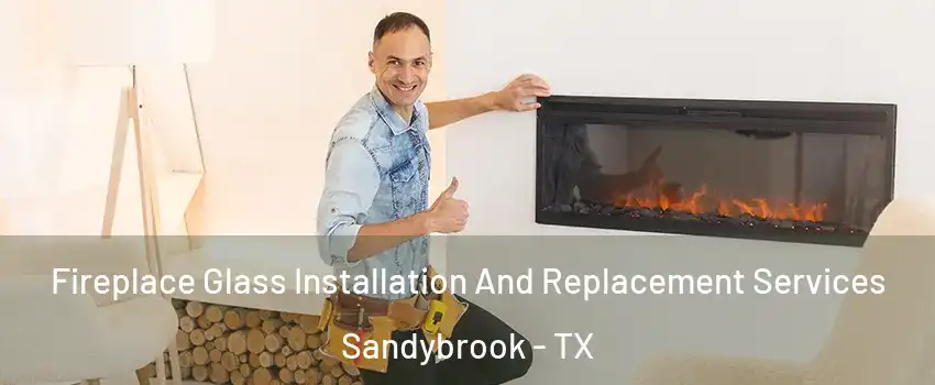 Fireplace Glass Installation And Replacement Services Sandybrook - TX