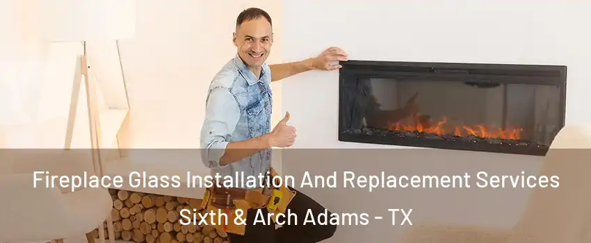 Fireplace Glass Installation And Replacement Services Sixth & Arch Adams - TX