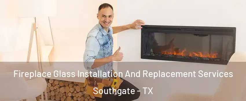 Fireplace Glass Installation And Replacement Services Southgate - TX