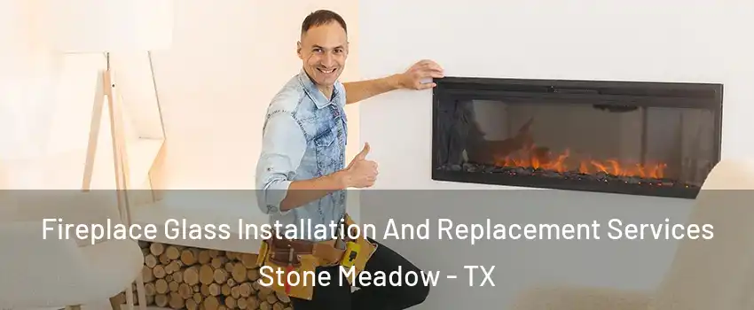 Fireplace Glass Installation And Replacement Services Stone Meadow - TX