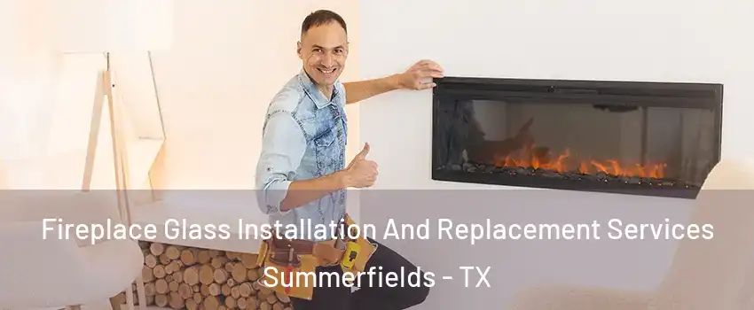 Fireplace Glass Installation And Replacement Services Summerfields - TX