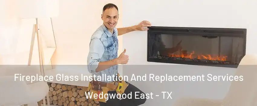 Fireplace Glass Installation And Replacement Services Wedgwood East - TX