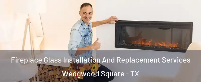 Fireplace Glass Installation And Replacement Services Wedgwood Square - TX