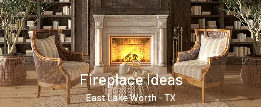 Fireplace Ideas East Lake Worth - TX