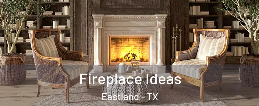 Fireplace Ideas Eastland - TX