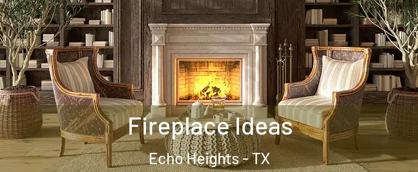 Fireplace Ideas Echo Heights - TX