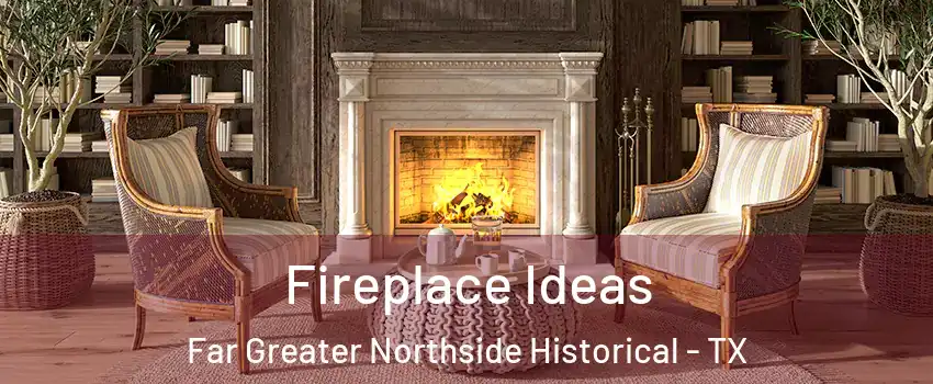 Fireplace Ideas Far Greater Northside Historical - TX
