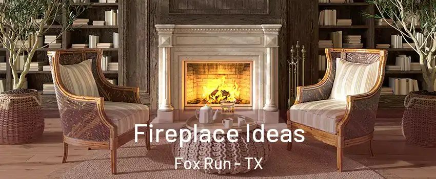 Fireplace Ideas Fox Run - TX