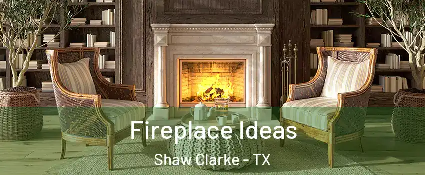 Fireplace Ideas Shaw Clarke - TX