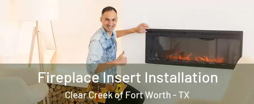 Fireplace Insert Installation Clear Creek of Fort Worth - TX