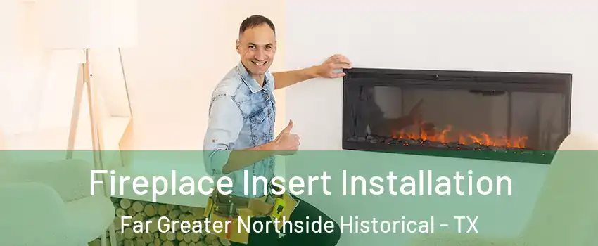 Fireplace Insert Installation Far Greater Northside Historical - TX