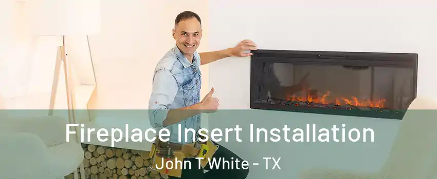 Fireplace Insert Installation John T White - TX