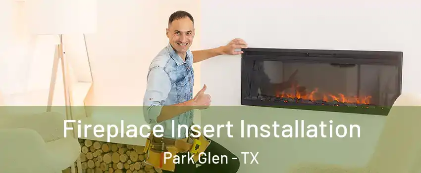 Fireplace Insert Installation Park Glen - TX