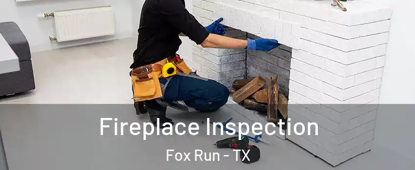 Fireplace Inspection Fox Run - TX