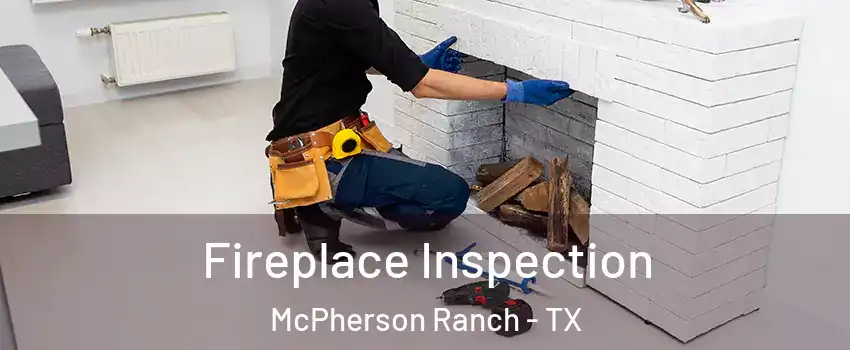 Fireplace Inspection McPherson Ranch - TX
