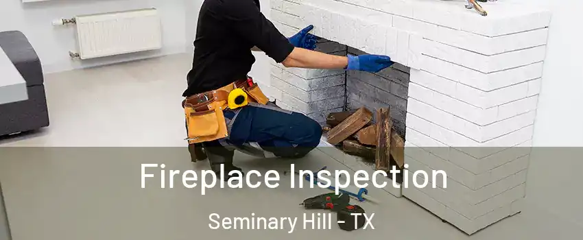 Fireplace Inspection Seminary Hill - TX
