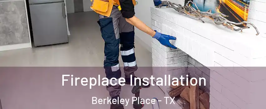 Fireplace Installation Berkeley Place - TX