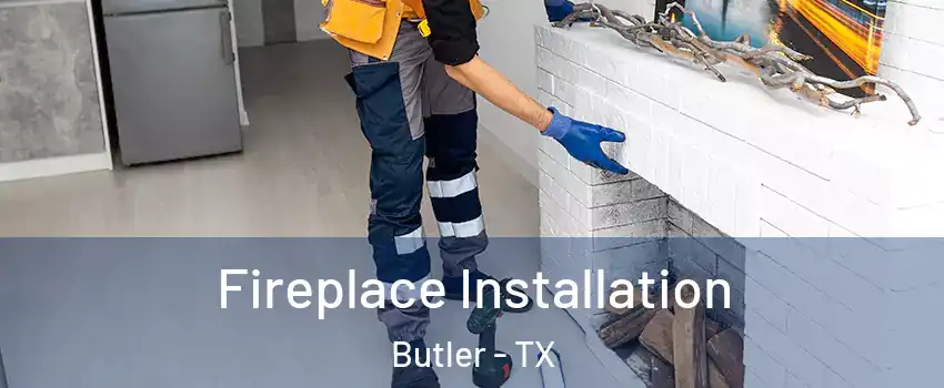 Fireplace Installation Butler - TX