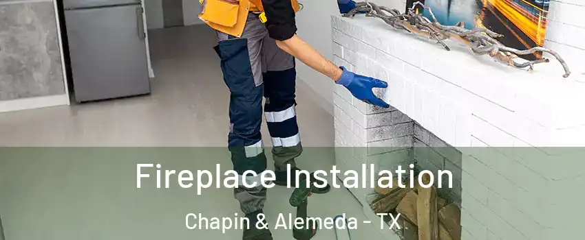 Fireplace Installation Chapin & Alemeda - TX