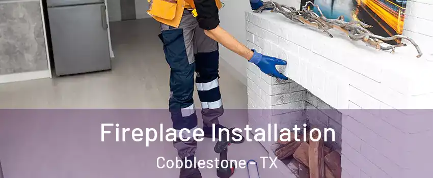 Fireplace Installation Cobblestone - TX