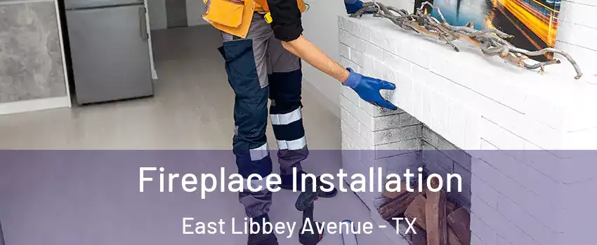 Fireplace Installation East Libbey Avenue - TX