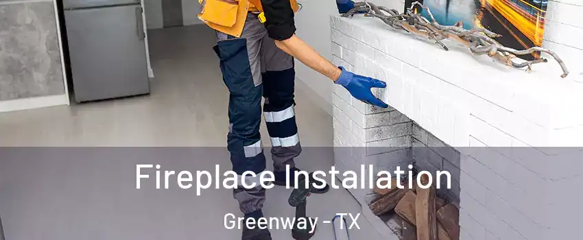 Fireplace Installation Greenway - TX