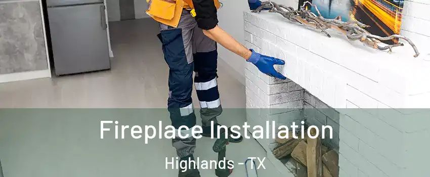 Fireplace Installation Highlands - TX