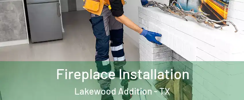 Fireplace Installation Lakewood Addition - TX